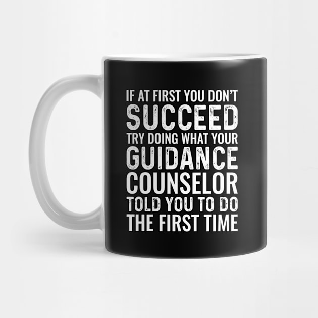 If At First You Don't Succeed Try Doing What Your Guidance Counselor Told You To Do The First Time by Saimarts